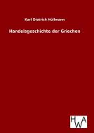 Handelsgeschichte der Griechen di Karl Dietrich Hüllmann edito da TP Verone Publishing