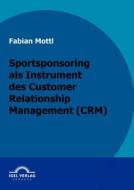 Das Kommunikationsinstrument Sportsponsoring im Customer Relationship Management (CRM) di Fabian Mottl edito da Igel Verlag
