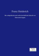 Die weltpolitische und weltwirtschaftliche Zukunft von Österreich-Ungarn di Franz Heiderich edito da Verlag der Wissenschaften