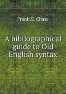 A Bibliographical Guide To Old English Syntax di Frank H Chase edito da Book On Demand Ltd.