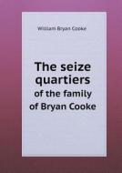 The Seize Quartiers Of The Family Of Bryan Cooke di William Bryan Cooke edito da Book On Demand Ltd.