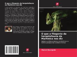 O que a filogenia da herpetofauna da Martinica nos diz di Marcel Bourgade edito da Edições Nosso Conhecimento