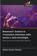 Biosensori: Svelare la rivoluzione silenziosa nella salute e nella tecnologia di Pallavi Ammu Thomas edito da Edizioni Sapienza