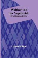 Walther von der Vogelweide di Ludwig Uhland edito da Alpha Editions