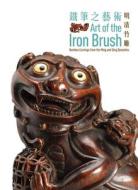 Art of the Iron Brush: Bamboo Carvings from the Ming and Qing Dynasties edito da HONG KONG UNIV PR