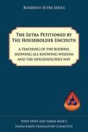 The Sutra Petitioned by the Householder Uncouth di Tony Duff, Tamas Agocs edito da Padma Karpo Translation Committee