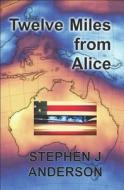 Twelve Miles From Alice di Anderson Stephen J Anderson edito da Independently Published