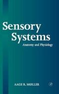 Sensory Systems: Anatomy, Physiology and Pathophysiology di Aage R. Moller edito da ACADEMIC PR INC