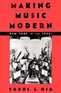 Making Music Modern di Carol J. (Margaret and David Bottoms Professor of Music and American Studies Oja edito da Oxford University Press Inc