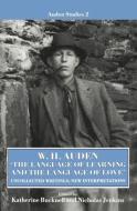 "the Language of Learning and the Language of Love": Uncollected Writing, New Interpretations di W. H. Auden edito da OXFORD UNIV PR