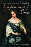 Transformations of Love: The Friendship of John Evelyn and Margaret Godolphin di Frances Harris edito da OXFORD UNIV PR