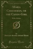 Maria Cheeseman, Or The Candy-girl di American Sunday-School Union edito da Forgotten Books