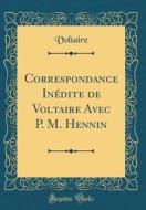 Correspondance Inedite de Voltaire Avec P. M. Hennin (Classic Reprint) di Voltaire edito da Forgotten Books