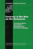 Capitalizing on New Needs and New Opportunities: Government - Industry Partnerships in Biotechnology and Information Tec di National Research Council, Policy And Global Affairs, Board on Science Technology and Economic edito da NATL ACADEMY PR