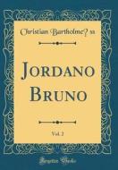 Jordano Bruno, Vol. 2 (Classic Reprint) di Christian Bartholmess edito da Forgotten Books