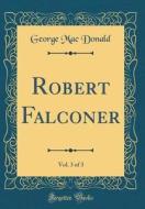 Robert Falconer, Vol. 3 of 3 (Classic Reprint) di George Mac Donald edito da Forgotten Books