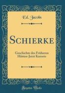 Schierke: Geschichte Des Fruheren Hutten-Jetzt Kurorts (Classic Reprint) di Ed Jacobs edito da Forgotten Books