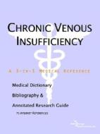 Chronic Venous Insufficiency - A Medical Dictionary, Bibliography, And Annotated Research Guide To Internet References di Icon Health Publications edito da Icon Group International