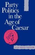 Party Politics in the Age of Caesar di Lily Ross Taylor edito da University of California Press