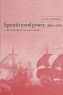 Spanish Naval Power 1589 - 1665 di David Goodman, Goodman David edito da Cambridge University Press