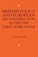 British Policy and European Reconstruction After the First World War di Anne Orde edito da Cambridge University Press