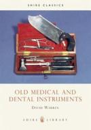 Old Medical and Dental Instruments di David Warren edito da Bloomsbury Publishing PLC