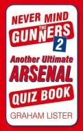 Never Mind the Gunners 2 di Graham Lister edito da The History Press