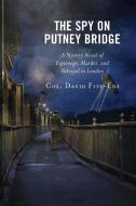 The Spy on Putney Bridge: A Mystery Novel of Espionage, Murder, and Betrayal in London di David Fitz-Enz edito da HAMILTON BOOKS