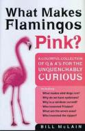 What Makes Flamingos Pink?: A Colorful Collection of Q & A's for the Unquenchably Curious di Bill McLain edito da Castle Books