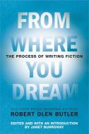 From Where You Dream: The Process of Writing Fiction di Robert Olen Butler edito da GROVE ATLANTIC