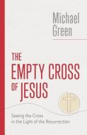 The Empty Cross of Jesus: Seeing the Cross in the Light of the Resurrection di Michael Green edito da WILLIAM B EERDMANS PUB CO