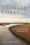 Saving the Georgia Coast: A Political History of the Coastal Marshlands Protection ACT di Paul Bolster edito da UNIV OF GEORGIA PR