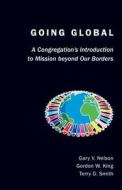 Going Global: A Congregation's Introduction to Mission Beyond Our Borders di Gary Nelson, Gordon W. King, Terry Smith edito da CHALICE PR