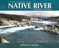 Native River: The Columbia Remembered di William D. Layman edito da WASHINGTON STATE UNIV PR