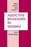 Addictive Behaviors in Women di Ronald Ross Watson edito da Humana Press Inc.