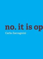 Carla Zaccagnini: No, It Is Opposition. di Emelie Chhangur edito da ART GALLERY OF YORK UNIV