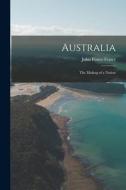 Australia: the Making of a Nation di John Foster Fraser edito da LIGHTNING SOURCE INC