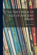 The First Book of Tales of Ancient Araby di Charles Mozley edito da LIGHTNING SOURCE INC