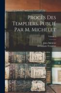 Procès des templiers, publié par M. Michelet; Volume 1 di Jules Michelet, Defendants Templars edito da LEGARE STREET PR