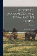 History Of Marion County, Iowa, And Its People; Volume 1 di William A. Young edito da LEGARE STREET PR