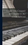 L'art du Chant en France au XVIIe Siècle di Anonymous edito da LEGARE STREET PR