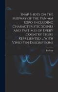 Snap Shots on the Midway of the Pan-Am Expo, Including Characteristic Scenes and Pastimes of Every Country There Represented ... With Vivid Pen Descri di Richard Barry edito da LEGARE STREET PR