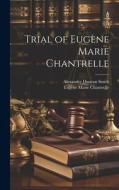 Trial of Eugène Marie Chantrelle di Alexander Duncan Smith, Eugène Marie Chantrelle edito da LEGARE STREET PR