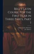 Bell's Latin Course for the First Year in Three Parts, Part 1 di Edgar Cardew Marchant, J. G. Spencer edito da LEGARE STREET PR