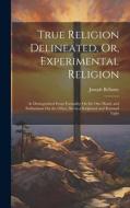 True Religion Delineated, Or, Experimental Religion: As Distinguished From Formality On the One Hand, and Enthusiasm On the Other, Set in a Scriptural di Joseph Bellamy edito da LEGARE STREET PR
