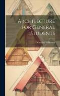 Architecture for General Students di Caroline W. Horton edito da LEGARE STREET PR
