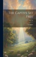 The Captive Set Free: An Allegory di I. E. P edito da LEGARE STREET PR