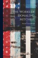 The Works of Donald G. Mitchell: American Lands and Letters di Donald Grant Mitchell edito da LEGARE STREET PR