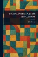 Moral Principles in Education di John Dewey edito da Creative Media Partners, LLC