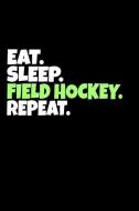 Eat. Sleep. Field Hockey. Repeat.: Themed Journal, Players and Coaches Diary, College Ruled Notebook di Sports D Journals edito da INDEPENDENTLY PUBLISHED
